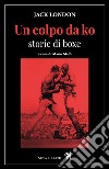 Un colpo da ko. Storie di boxe libro