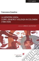 La memoria vivida. Corpi, genere e violenza in Colombia (1990-2020)