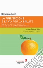 La prevenzione è la via per la salute. Igiene, nutrizione e prevenzione per coltivare la salute quotidianamente