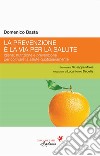 La prevenzione è la via per la salute. Igiene, nutrizione e prevenzione per coltivare la salute quotidianamente libro di Basta Domenico