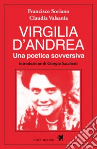 Virgilia D'Andrea. Una poetica sovversiva. Retrospettiva letteraria e biografica