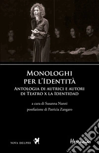 Monologhi per l'Identità. Antologia di autrici e autori di Teatro x la Identidad. Ediz. bilingue libro