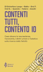 Contenti tutti, contento io. Cosa dicono le neuroscienze, l'economia, i diritti umani e l'estetica sulla ricerca della felicità libro