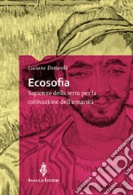 Ecosofia. Sapienze della terra per la coltivazione dell'umanità libro