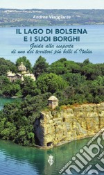 Il lago di Bolsena e i suoi borghi. Guida alla scoperta di uno dei territori più belli d'Italia libro