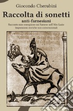 Raccolta di sonetti anti-farnesiani. Racconto non ossequioso sui Farnese nell'Alto Lazio. Impressioni storiche non convenzionali