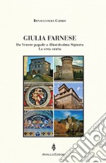 Giulia Farnese. Da Venere papale a illustrissima Signora. La vera storia libro