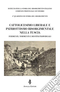 Cattolicesimo liberale e patriottismo risorgimentale nella Tuscia. Fermenti, tormenti e destini individuali libro