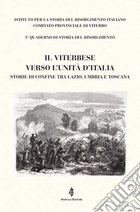 Il Viterbese verso l'Unità d'Italia. Storie di confine tra Lazio, Umbria e Toscana
