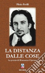 La distanza dalle cose. La poesia di Domenico Cipriano libro