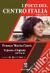 I poeti del centro Italia. Vol. 4: Franca Maria Catri: «il giusto e l'ingiusto del fiore» libro