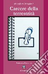 Carcere della terrestrità libro di Fiorentin Francesca