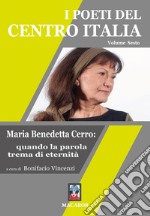 I poeti del centro Italia. Vol. 6: Maria Benedetta Cerro: quando la parola trema di eternità libro