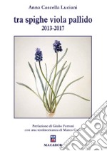 Tra spighe viola pallido 2013-2017 libro