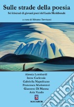 Sulle strade della poesia. Sei itinerari di giovani poeti del Lazio Meridionale libro