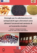 Strategie per la valorizzazione dei sottoprodotti agro-alimentari come alimenti funzionali nel contesto di un'economia circolare libro