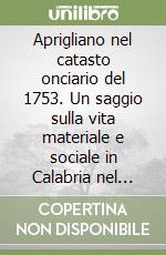 Aprigliano nel catasto onciario del 1753. Un saggio sulla vita materiale e sociale in Calabria nel Settecento libro