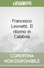 Francesco Leonetti. Il ritorno in Calabria libro