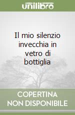 Il mio silenzio invecchia in vetro di bottiglia libro