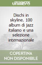 Dischi in skyline. 100 album di jazz italiano e una selezione internazionale libro