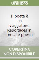 Il poeta è un viaggiatore. Reportages in prosa e poesia libro