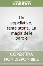 Un appellativo, tante storie. La magia delle parole libro