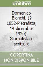 Domenico Bianchi. (? 1852-Pietrafitta, 14 dicembre 1920). Giornalista e scrittore libro