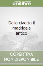 Della civetta il madrigale antico libro
