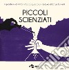 Piccoli scienziati. I quaderni di #intantofaccioqualcosa. Vol. 5 libro di Crivelli E. (cur.)