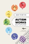 Autism works. Una guida al buon impiego per tutto lo spettro autistico libro