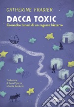 Dacca toxic. Cronache lunari di un ragazzo bizzarro. Vol. 2 libro