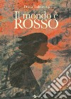 Il mondo è rosso. Ediz. a colori libro