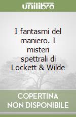 I fantasmi del maniero. I misteri spettrali di Lockett & Wilde