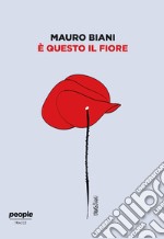 È questo il fiore. Ediz. illustrata libro