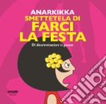 Smettetela di farci la festa. Di discriminazioni in genere. Ediz. illustrata