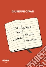 L'ignoranza non ha mai aiutato nessuno. Cultura e politica nell'Italia di oggi libro