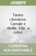 Tanino Liberatore. Carnale e ribelle. Ediz. a colori libro