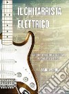 Chitarrista elettrico. Sunto di tecnica teoria ed armonia per chitarra elettrica. Metodo. Ediz. integrale. Con CD-Audio (I) libro di Mainini Marco