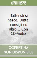 Batteristi si nasce. Dritte, consigli ed altro... Con CD-Audio