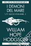 I demoni del mare. Tutti i racconti di mare. Vol. 3 libro di Hodgson William Hope Guarriello P. (cur.)