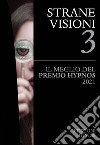 Strane visioni. Il meglio del Premio Hypnos. Vol. 3 libro di Gibertoni A. (cur.) Vaccaro A. (cur.)