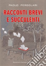 Racconti brevi e succulenti libro