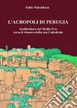 L'Acropoli di Perugia. Architettura nel Medio Evo verso il rinnovo della sua Cattedrale libro