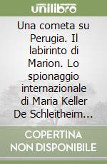 Una cometa su Perugia. Il labirinto di Marion. Lo spionaggio internazionale di Maria Keller De Schleitheim tra Fascismo e Resistenza libro