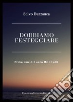 Dobbiamo festeggiare