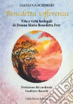 Benedetta sofferenza. vita e virtù teologali di Donna Maria Benedetta Frey. Ediz. ampliata