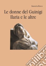 Le donne del Guinigi. Ilaria e le altre libro