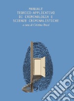 Manuale teorico applicativo di criminologia e scienze criminalistiche
