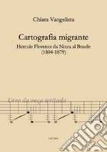 Cartografia migrante. Hercule Florence da Nizza al Brasile (1804-1879) libro