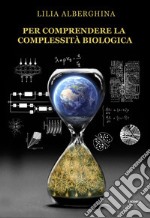 Per comprendere la complessità biologica libro